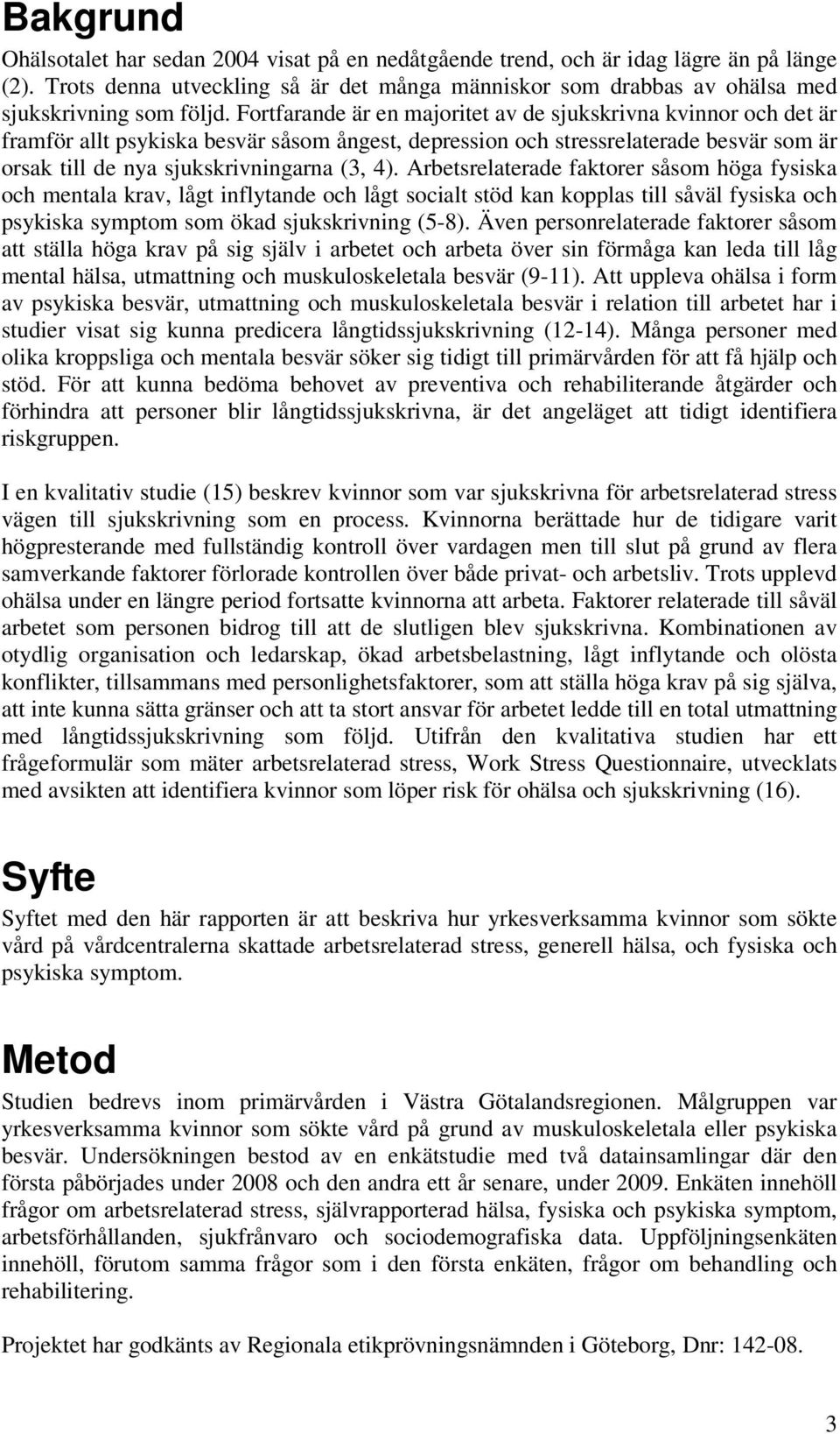 Fortfarande är en majoritet av de sjukskrivna kvinnor och det är framför allt psykiska besvär såsom ångest, depression och stressrelaterade besvär som är orsak till de nya sjukskrivningarna (3, 4).