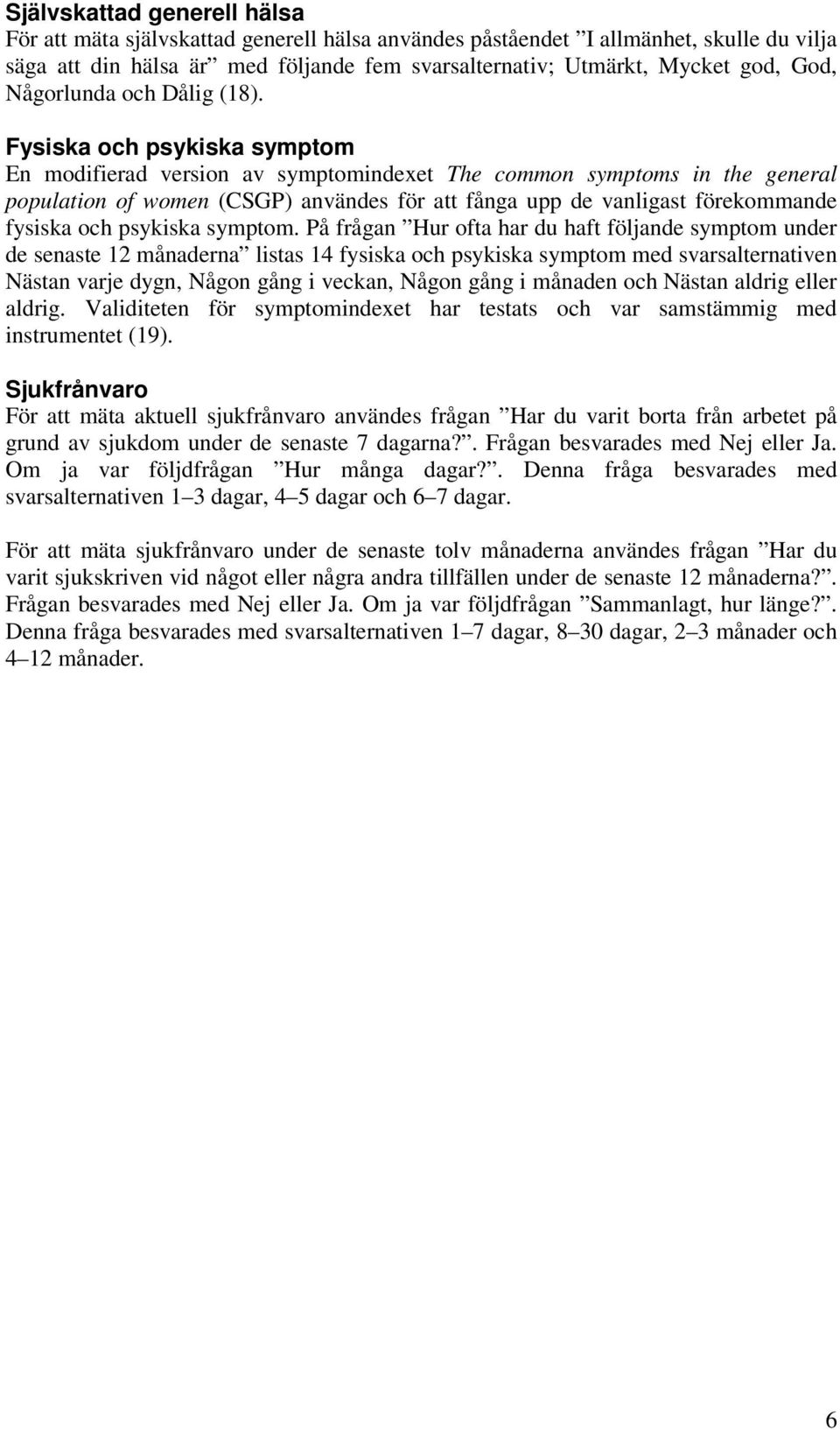 Fysiska och psykiska symptom En modifierad version av symptomindexet The common symptoms in the general population of women (CSGP) användes för att fånga upp de vanligast förekommande fysiska och