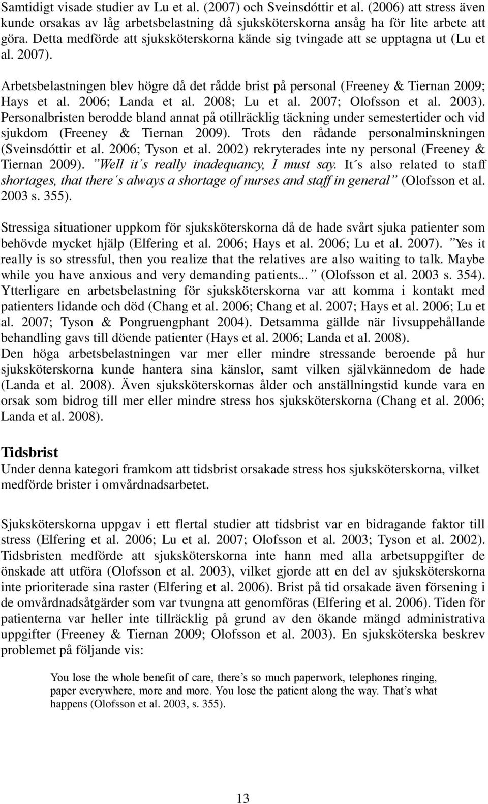 2006; Landa et al. 2008; Lu et al. 2007; Olofsson et al. 2003). Personalbristen berodde bland annat på otillräcklig täckning under semestertider och vid sjukdom (Freeney & Tiernan 2009).
