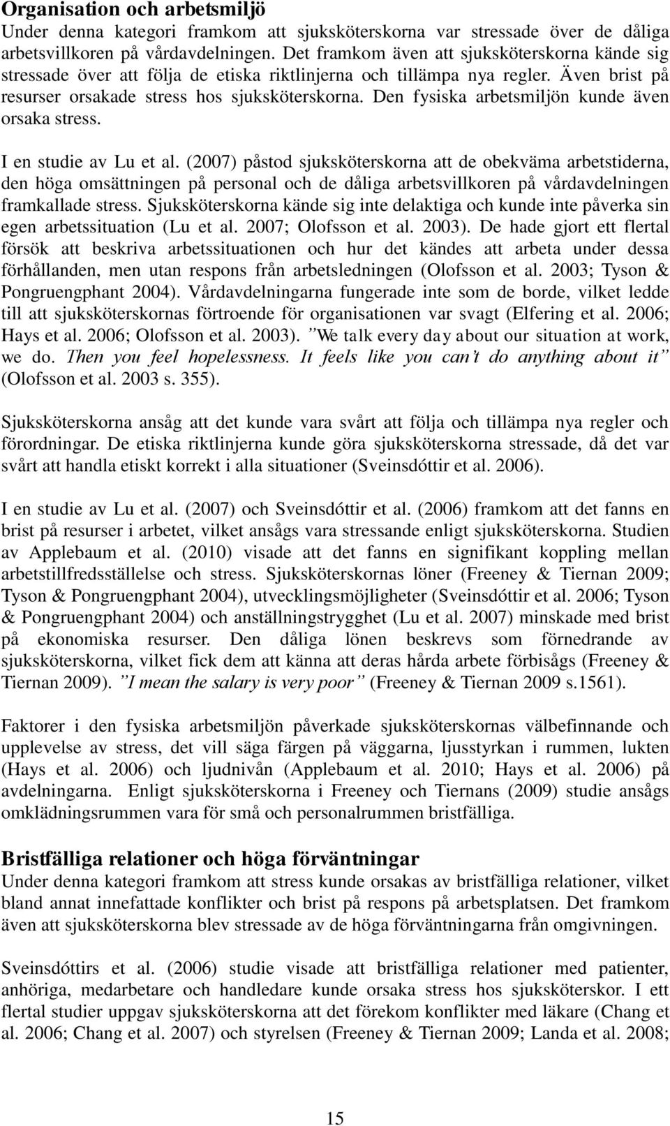 Den fysiska arbetsmiljön kunde även orsaka stress. I en studie av Lu et al.