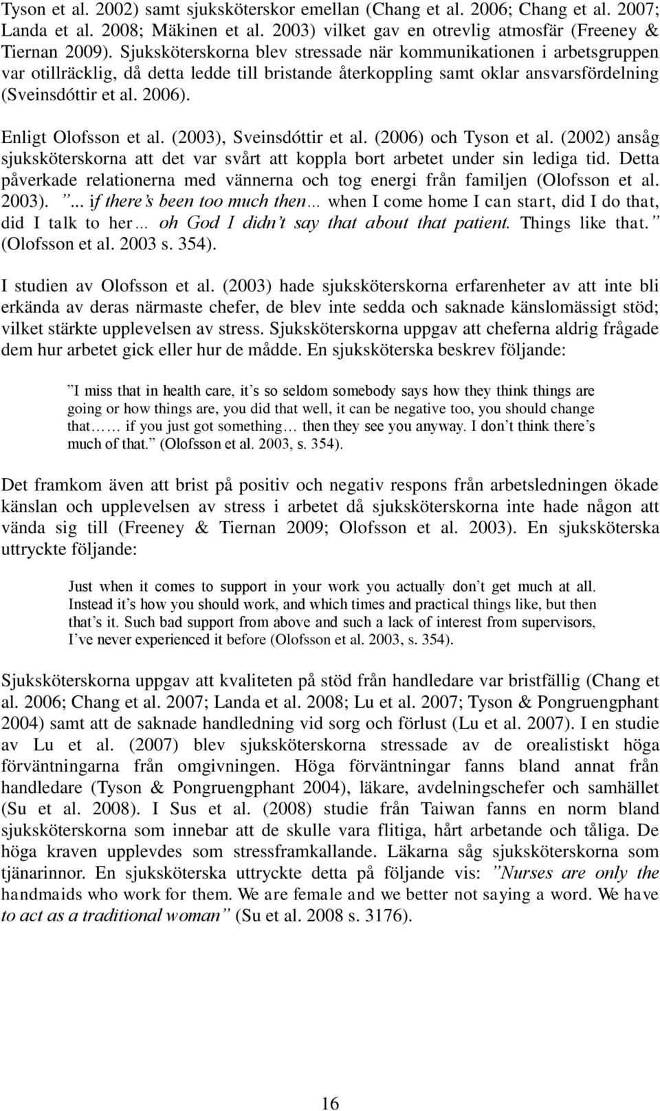 Enligt Olofsson et al. (2003), Sveinsdóttir et al. (2006) och Tyson et al. (2002) ansåg sjuksköterskorna att det var svårt att koppla bort arbetet under sin lediga tid.