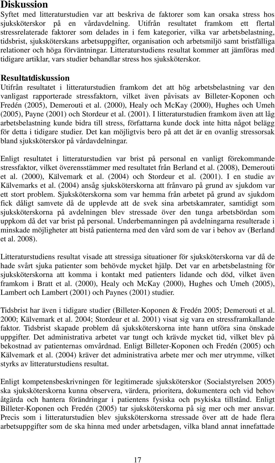 samt bristfälliga relationer och höga förväntningar. Litteraturstudiens resultat kommer att jämföras med tidigare artiklar, vars studier behandlar stress hos sjuksköterskor.