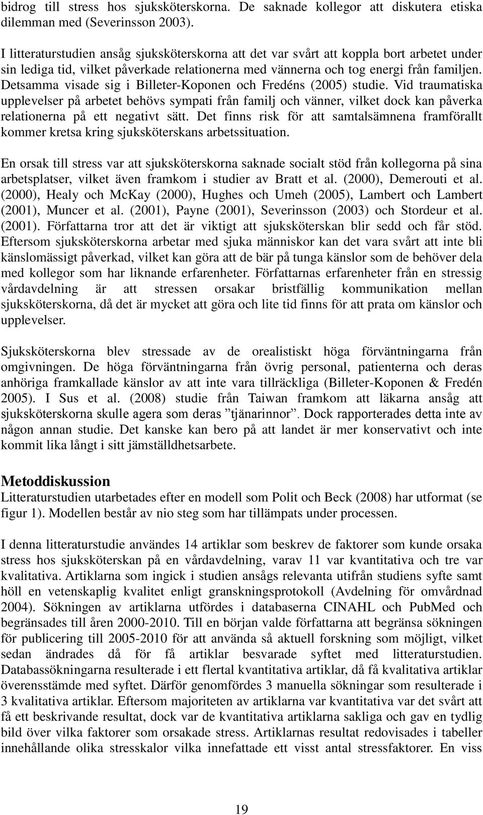 Detsamma visade sig i Billeter-Koponen och Fredéns (2005) studie.