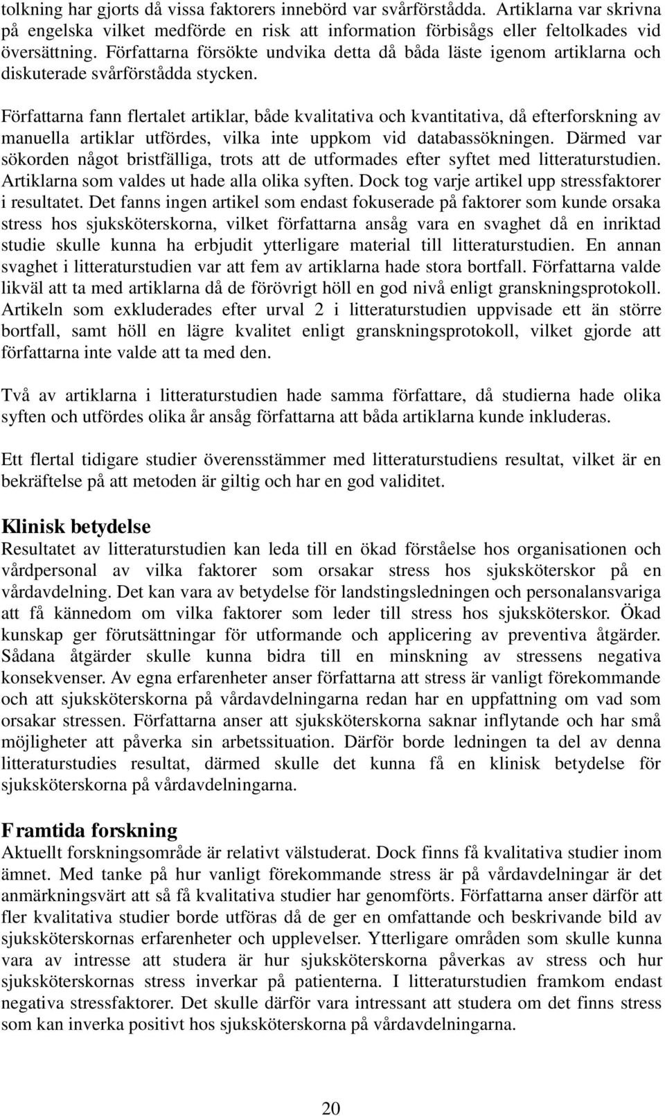 Författarna fann flertalet artiklar, både kvalitativa och kvantitativa, då efterforskning av manuella artiklar utfördes, vilka inte uppkom vid databassökningen.