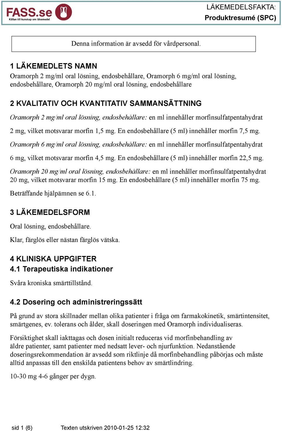 SAMMANSÄTTNING Oramorph 2 mg/ml oral lösning, endosbehållare: en ml innehåller morfinsulfatpentahydrat 2 mg, vilket motsvarar morfin 1,5 mg. En endosbehållare (5 ml) innehåller morfin 7,5 mg.