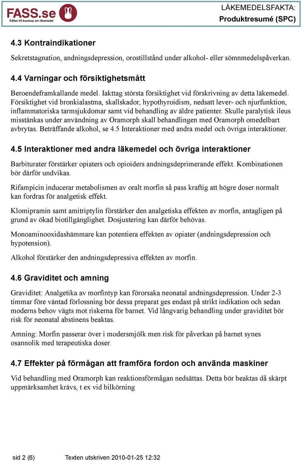 Försiktighet vid bronkialastma, skallskador, hypothyroidism, nedsatt lever- och njurfunktion, inflammatoriska tarmsjukdomar samt vid behandling av äldre patienter.