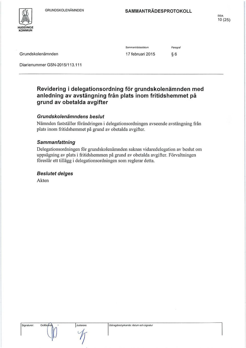 Grundskalenämndens beslut Nämnden fastställer fårändringen i delegationsordningen avseende avstängning från plats inom fritidshemmet på grund av obetalda avgifter.