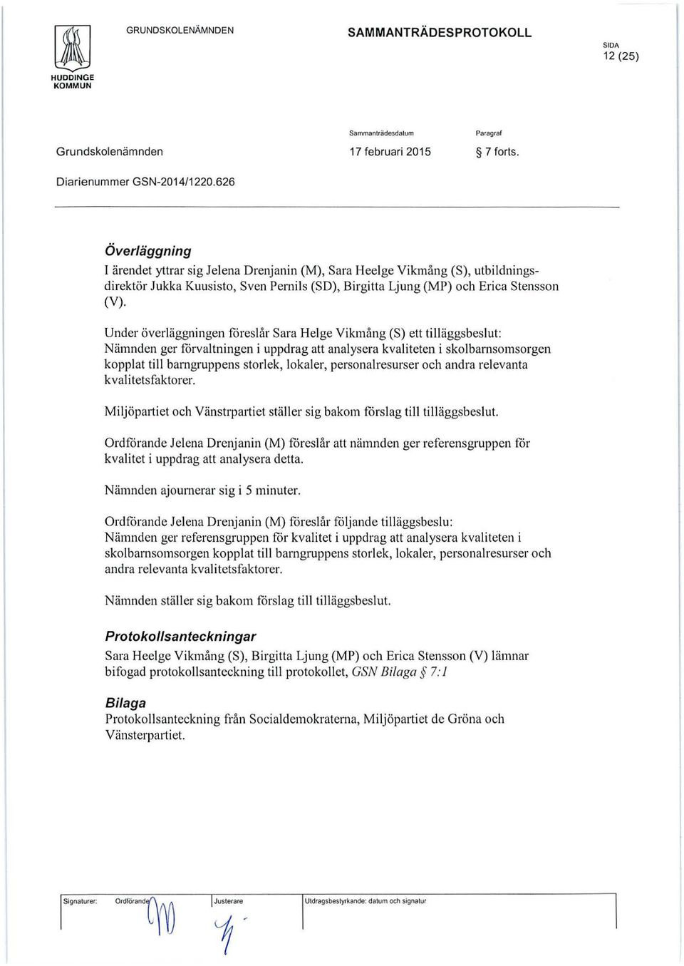 Under överläggningen föreslår Sara Helge Vikmång (S) ett tilläggsbeslut Nämnden ger förvaltningen i uppdrag att analysera kvaliteten i skolbarnsomsorgen kopplat till barngruppens storlek, lokaler,