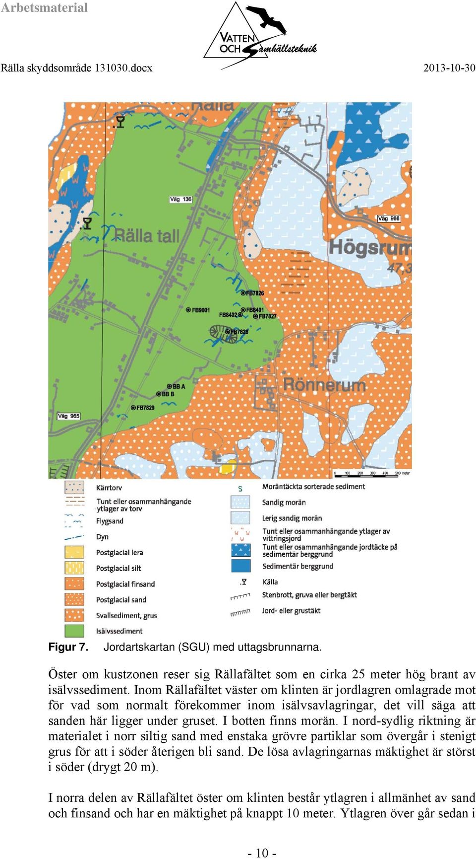 I botten finns morän. I nord-sydlig riktning är materialet i norr siltig sand med enstaka grövre partiklar som övergår i stenigt grus för att i söder återigen bli sand.