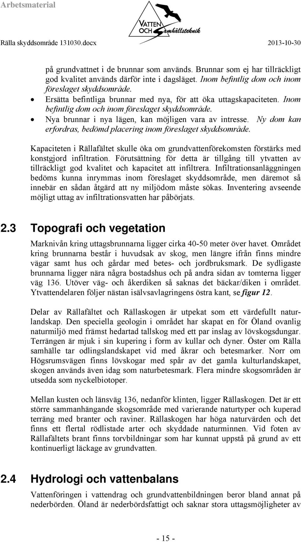 Ny dom kan erfordras, bedömd placering inom föreslaget skyddsområde. Kapaciteten i Rällafältet skulle öka om grundvattenförekomsten förstärks med konstgjord infiltration.