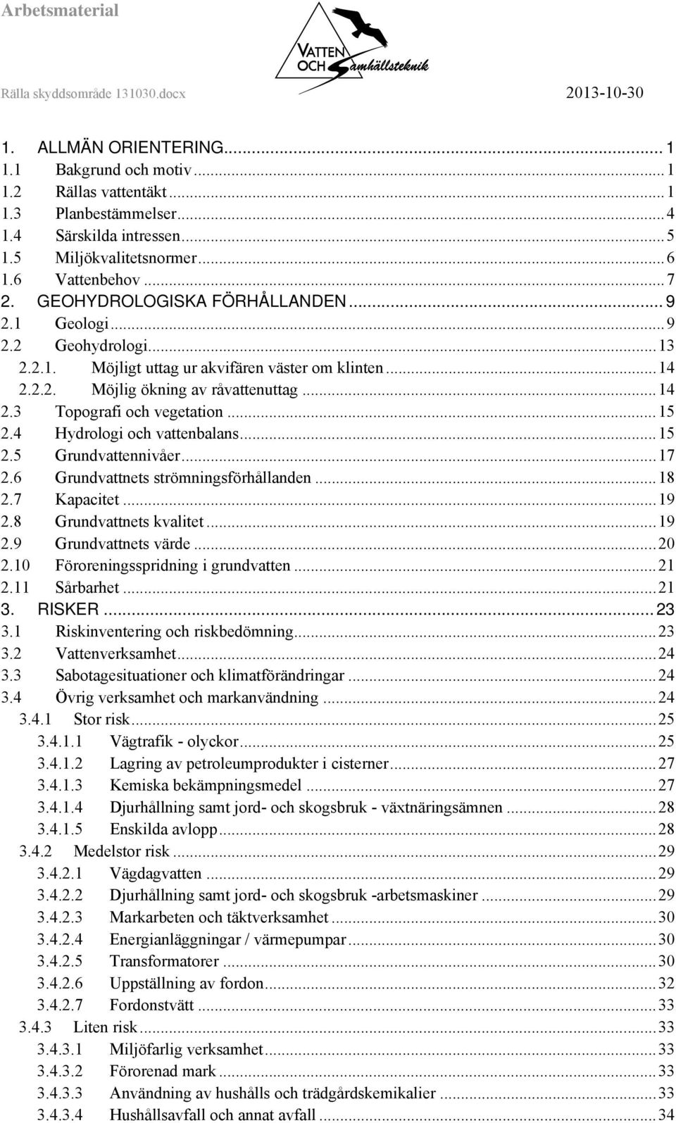 .. 15 2.4 Hydrologi och vattenbalans... 15 2.5 Grundvattennivåer... 17 2.6 Grundvattnets strömningsförhållanden... 18 2.7 Kapacitet... 19 2.8 Grundvattnets kvalitet... 19 2.9 Grundvattnets värde.