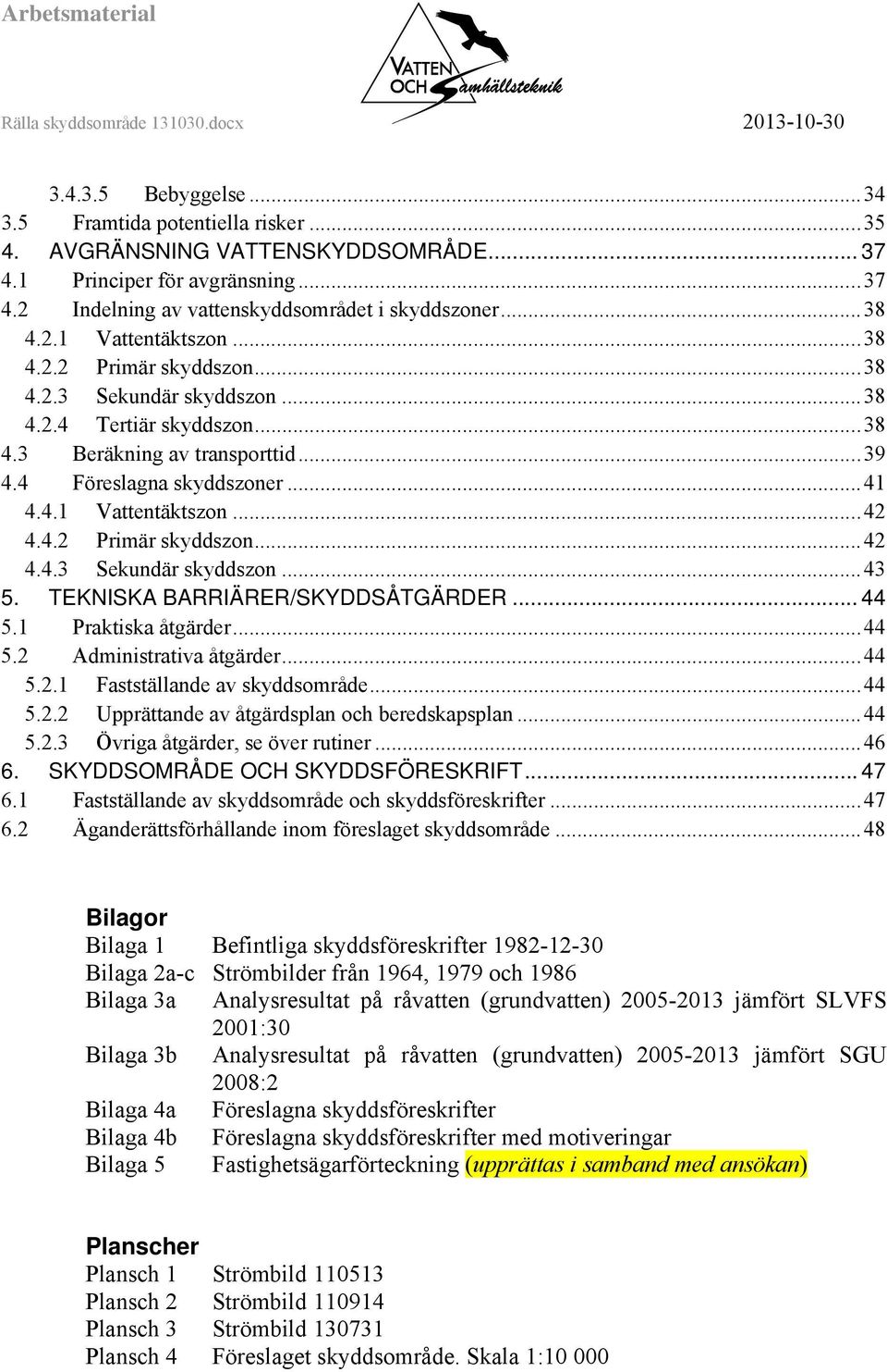 TEKNISKA BARRIÄRER/SKYDDSÅTGÄRDER... 44 5.1 Praktiska åtgärder... 44 5.2 Administrativa åtgärder... 44 5.2.1 Fastställande av skyddsområde... 44 5.2.2 Upprättande av åtgärdsplan och beredskapsplan.