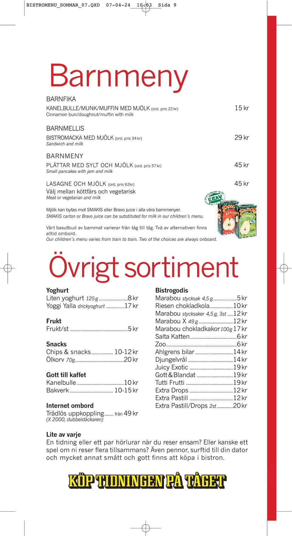 pris 62kr) Välj mellan köttfärs och vegetarisk Meat or vegetarian and milk 15 kr 29 kr 45 kr 45 kr Mjölk kan bytas mot SMAKIS eller Bravo juice i alla våra barnmenyer.