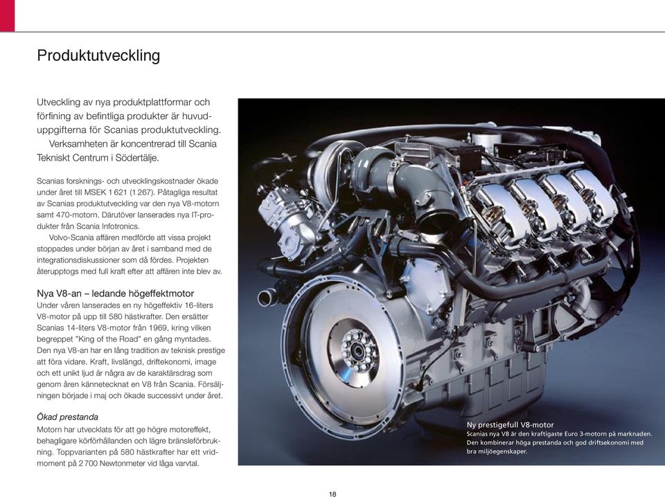 Påtagliga resultat av Scanias produktutveckling var den nya V8-motorn samt 470-motorn. Därutöver lanserades nya IT-produkter från Scania Infotronics.