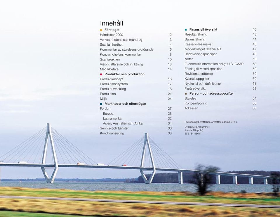 Australien och Afrika 34 Service och tjänster 36 Kundfinansiering 38 Finansiell översikt 40 Resultaträkning 43 Balansräkning 44 Kassaflödesanalys 46 Moderbolaget Scania AB 47 Redovisningsprinciper 48