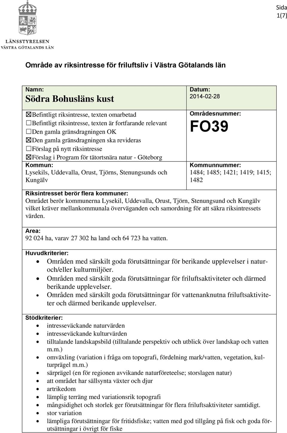 Stenungsunds och Kungälv Datum: 2014-02-28 Områdesnummer: FO39 Kommunnummer: 1484; 1485; 1421; 1419; 1415; 1482 Riksintresset berör flera kommuner: Området berör kommunerna Lysekil, Uddevalla, Orust,