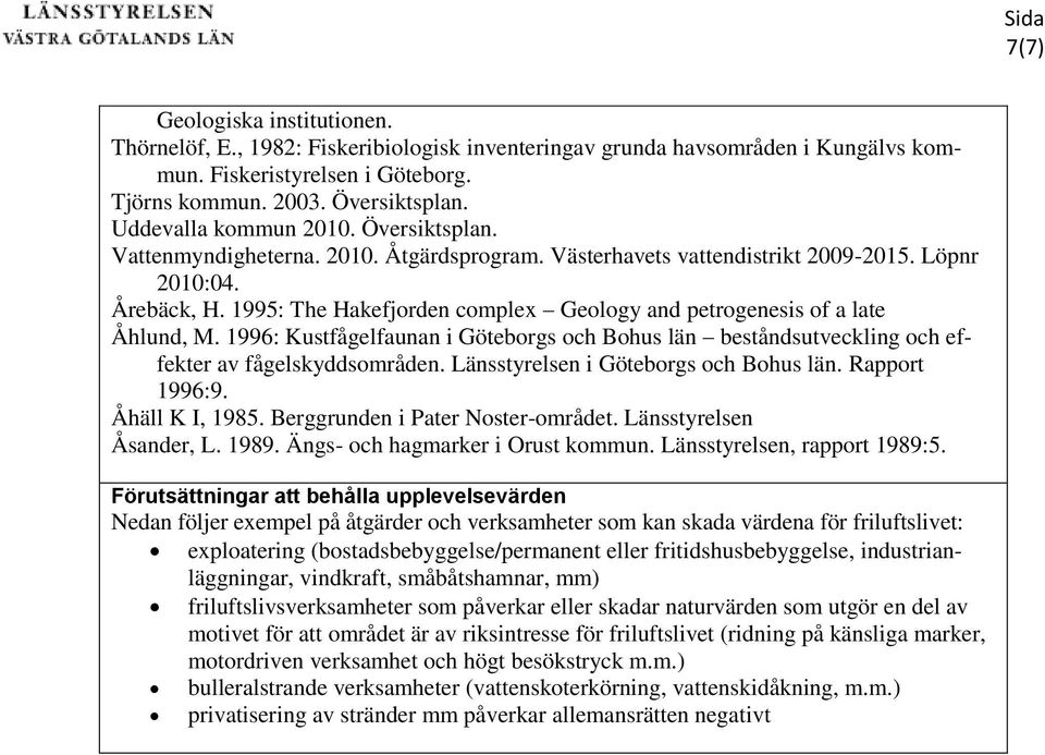 1995: The Hakefjorden complex Geology and petrogenesis of a late Åhlund, M. 1996: Kustfågelfaunan i Göteborgs och Bohus län beståndsutveckling och effekter av fågelskyddsområden.