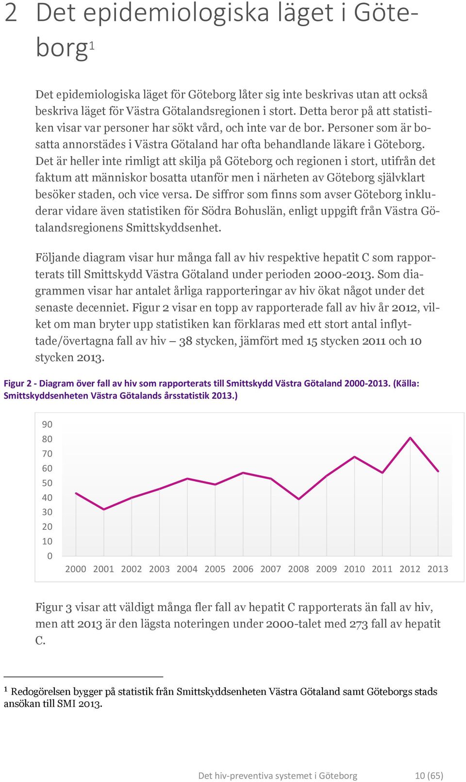 Det är heller inte rimligt att skilja på Göteborg och regionen i stort, utifrån det faktum att människor bosatta utanför men i närheten av Göteborg självklart besöker staden, och vice versa.