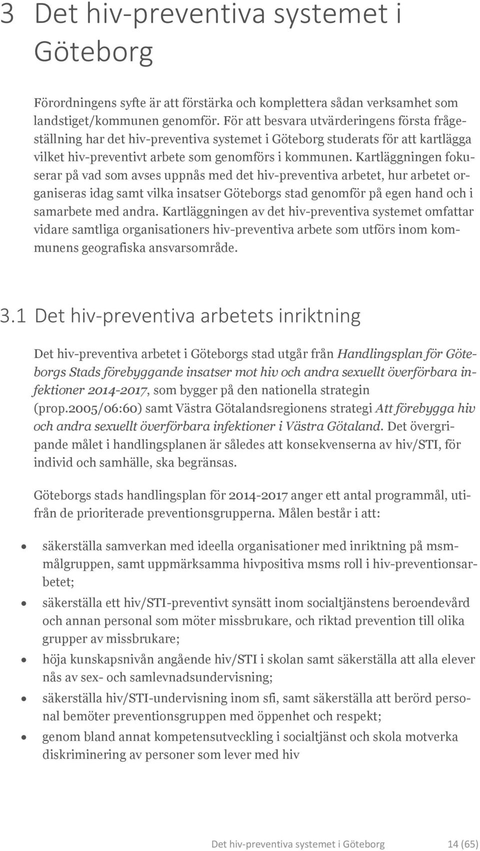 Kartläggningen fokuserar på vad som avses uppnås med det hiv-preventiva arbetet, hur arbetet organiseras idag samt vilka insatser Göteborgs stad genomför på egen hand och i samarbete med andra.