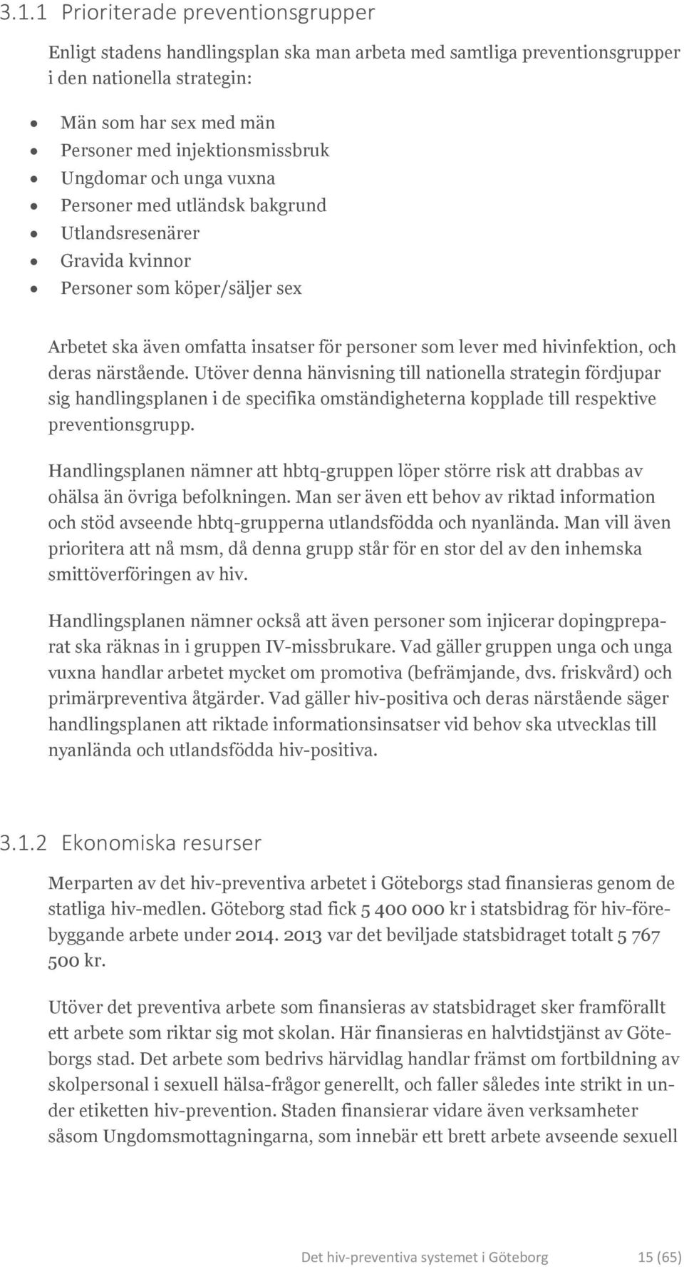 deras närstående. Utöver denna hänvisning till nationella strategin fördjupar sig handlingsplanen i de specifika omständigheterna kopplade till respektive preventionsgrupp.