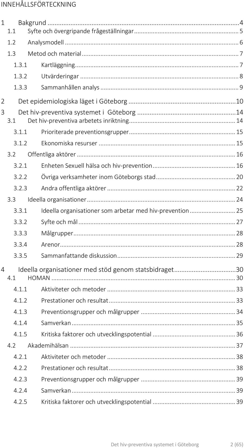 .. 15 3.2 Offentliga aktörer... 16 3.2.1 Enheten Sexuell hälsa och hiv-prevention... 16 3.2.2 Övriga verksamheter inom Göteborgs stad... 20 3.2.3 Andra offentliga aktörer... 22 3.