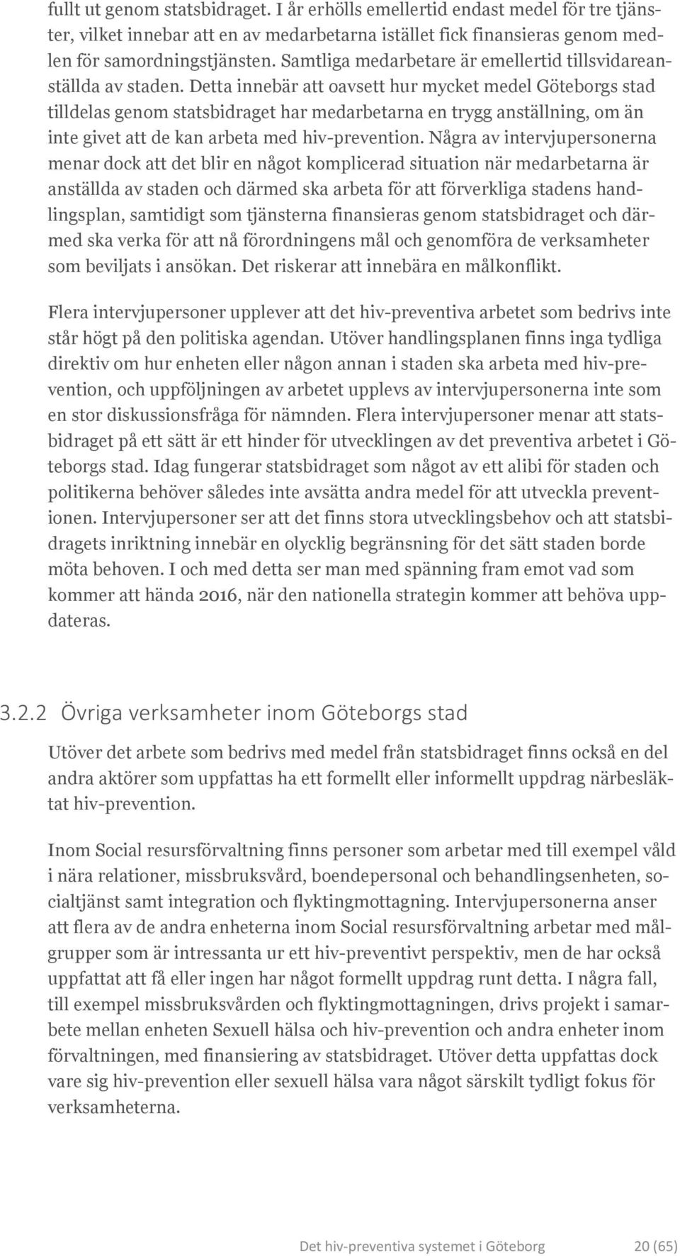 Detta innebär att oavsett hur mycket medel Göteborgs stad tilldelas genom statsbidraget har medarbetarna en trygg anställning, om än inte givet att de kan arbeta med hiv-prevention.