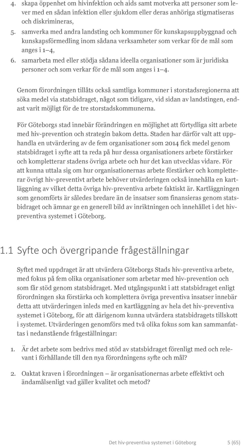 samarbeta med eller stödja sådana ideella organisationer som är juridiska personer och som verkar för de mål som anges i 1 4.