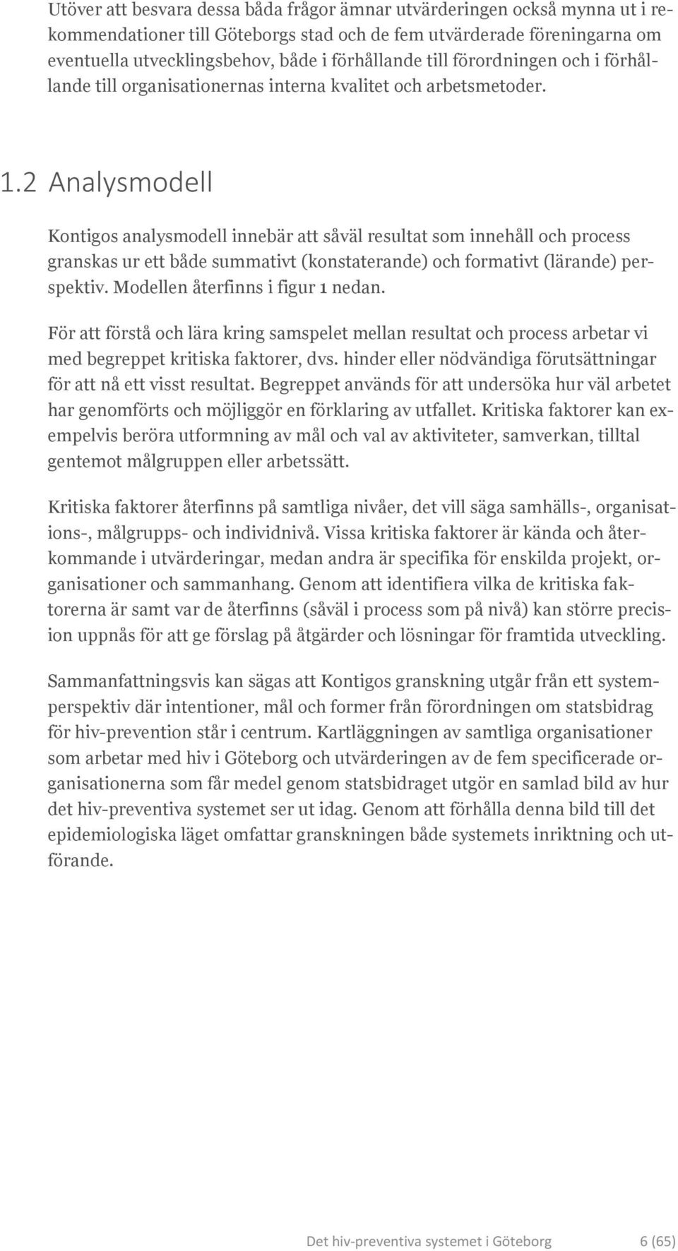 2 Analysmodell Kontigos analysmodell innebär att såväl resultat som innehåll och process granskas ur ett både summativt (konstaterande) och formativt (lärande) perspektiv.