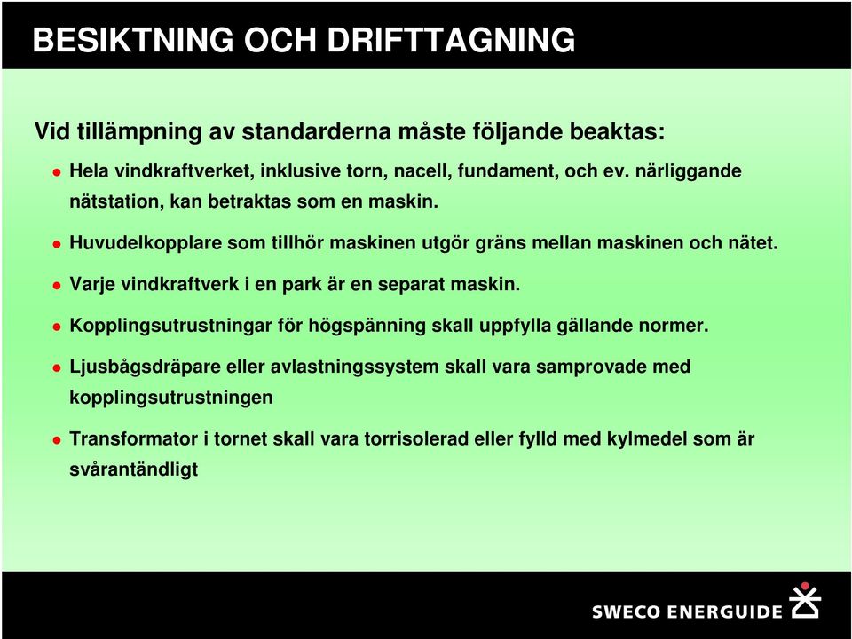 Varje vindkraftverk i en park är en separat maskin. Kopplingsutrustningar för högspänning skall uppfylla gällande normer.