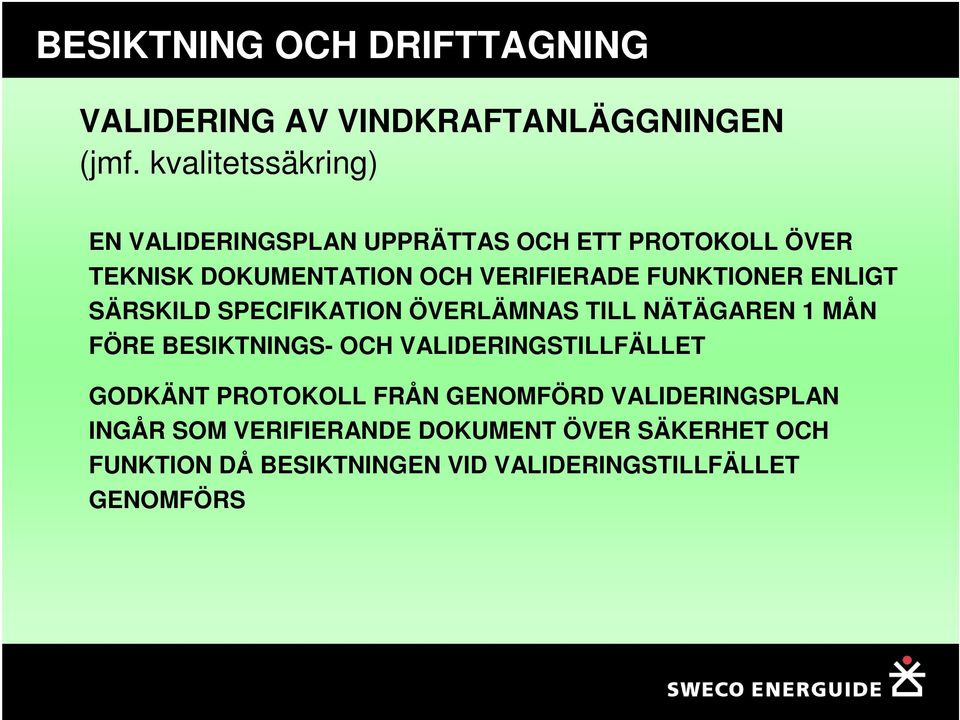 VERIFIERADE FUNKTIONER ENLIGT SÄRSKILD SPECIFIKATION ÖVERLÄMNAS TILL NÄTÄGAREN 1 MÅN FÖRE BESIKTNINGS- OCH