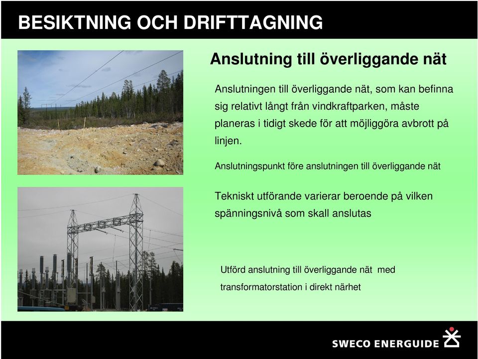 Anslutningspunkt före anslutningen till överliggande nät Tekniskt utförande varierar beroende på