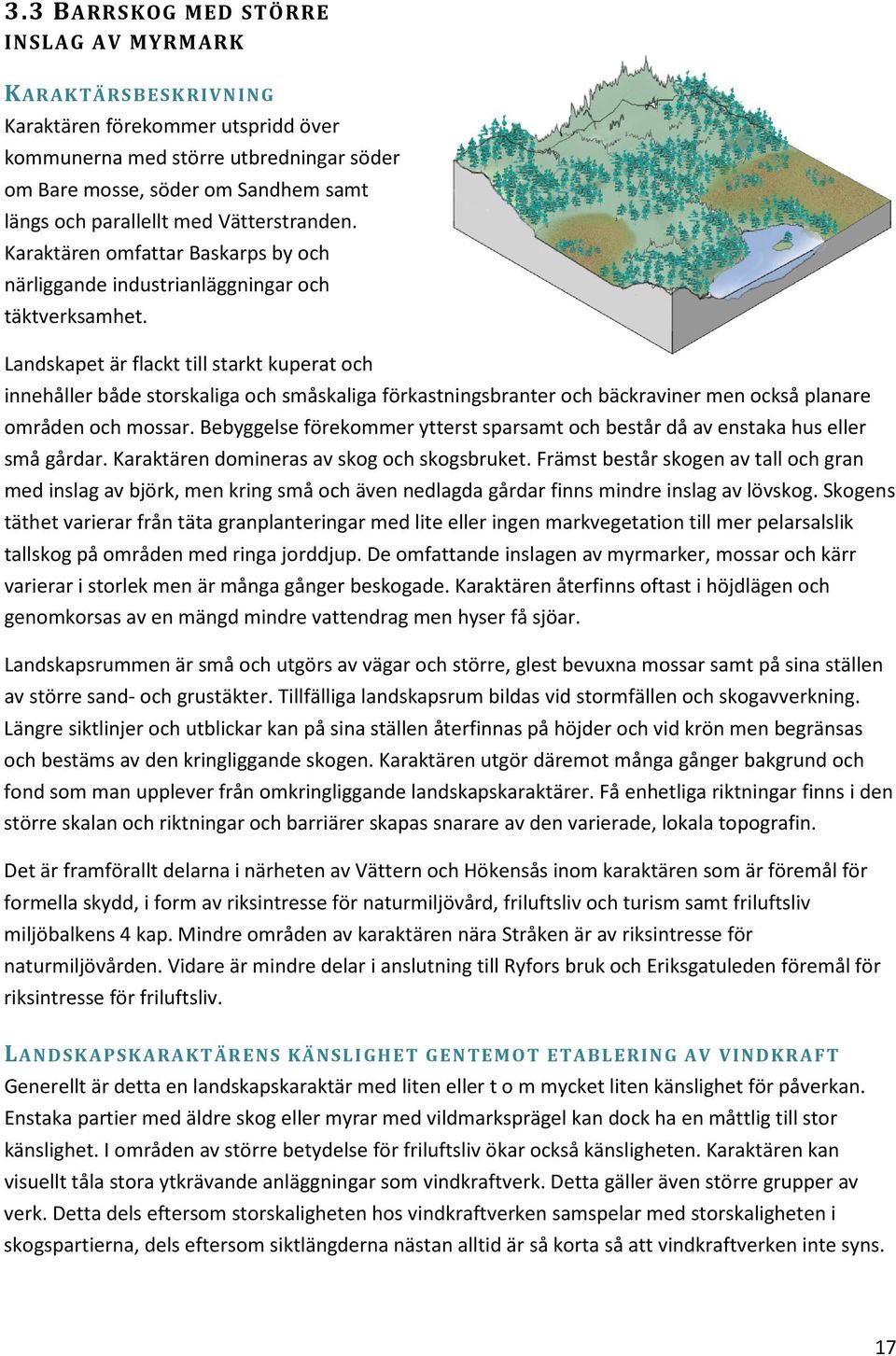 Landskapet är flackt till starkt kuperat och innehåller både storskaliga och småskaliga förkastningsbranter och bäckraviner men också planare områden och mossar.