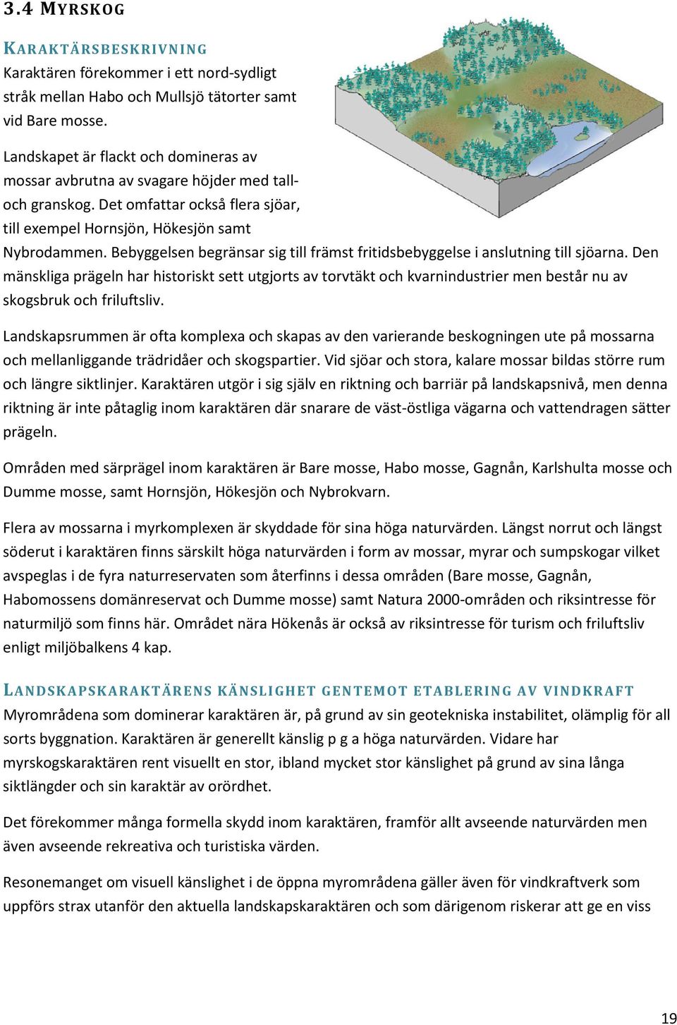 Bebyggelsen begränsar sig till främst fritidsbebyggelse i anslutning till sjöarna.