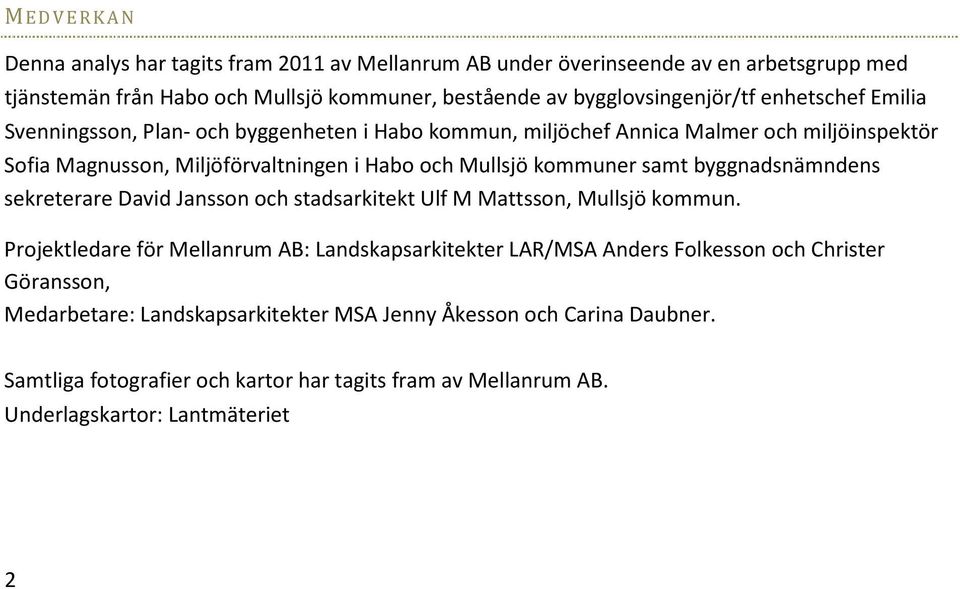 samt byggnadsnämndens sekreterare David Jansson och stadsarkitekt Ulf M Mattsson, Mullsjö kommun.