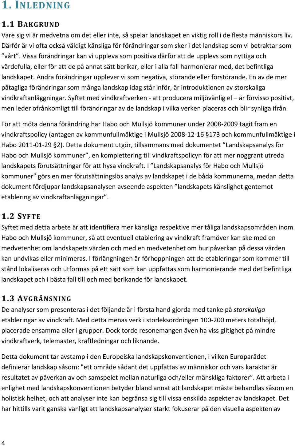 Vissa förändringar kan vi uppleva som positiva därför att de upplevs som nyttiga och värdefulla, eller för att de på annat sätt berikar, eller i alla fall harmonierar med, det befintliga landskapet.