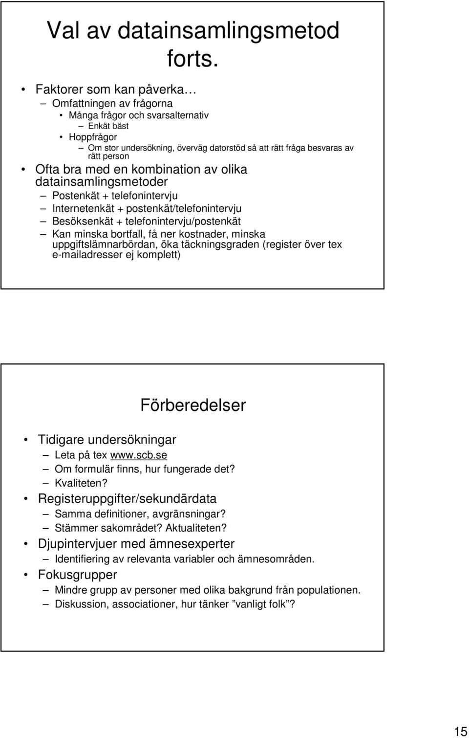 en kombination av olika datainsamlingsmetoder Postenkät + telefonintervju Internetenkät + postenkät/telefonintervju Besöksenkät + telefonintervju/postenkät Kan minska bortfall, få ner kostnader,