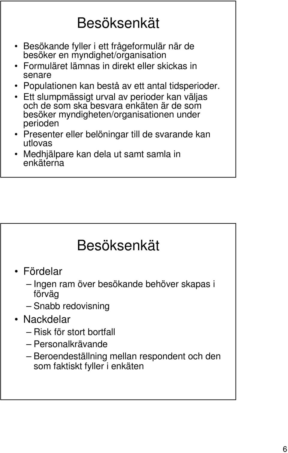 Ett slumpmässigt urval av perioder kan väljas och de som ska besvara enkäten är de som besöker myndigheten/organisationen under perioden Presenter eller