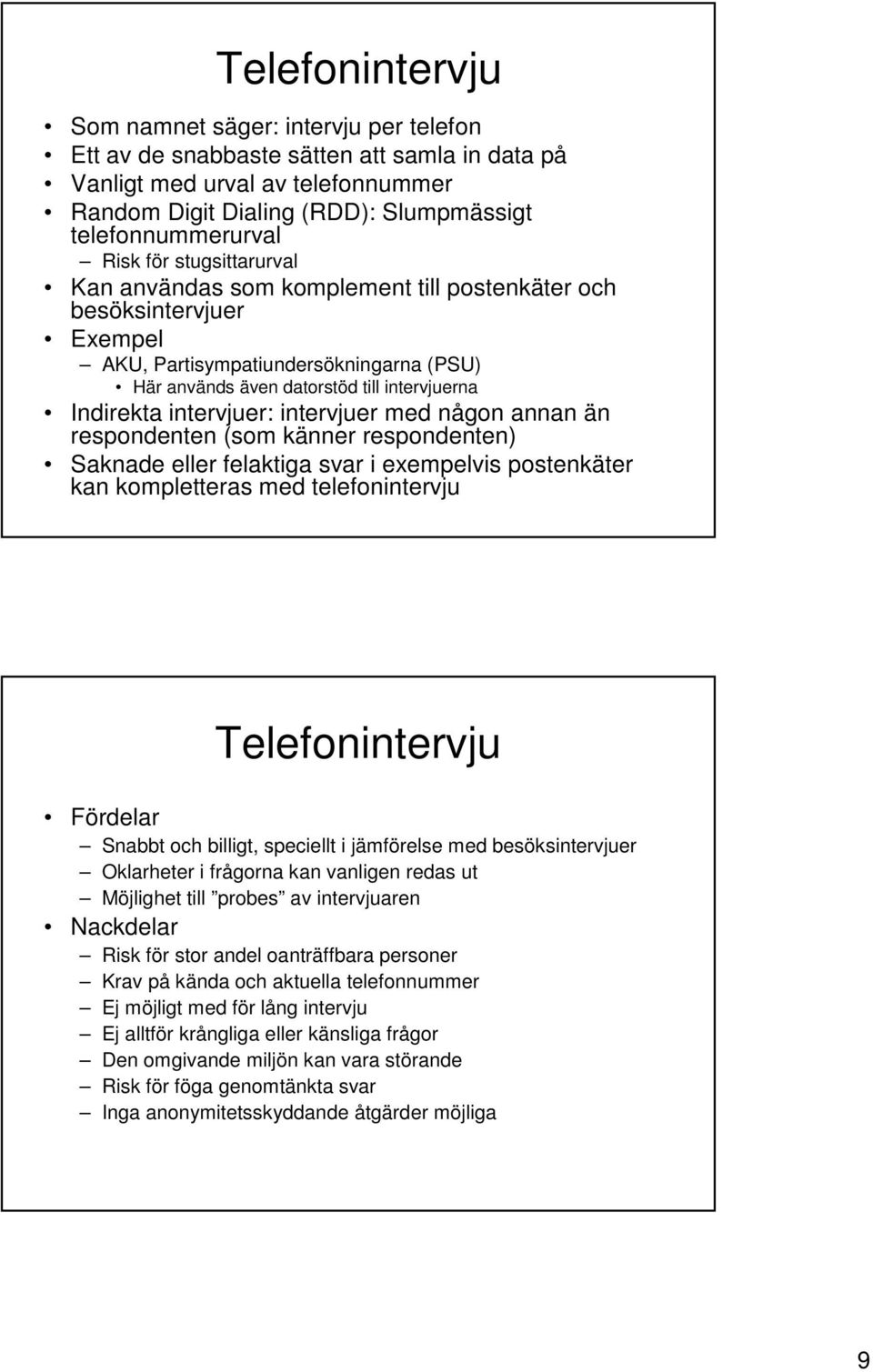 intervjuer: intervjuer med någon annan än respondenten (som känner respondenten) Saknade eller felaktiga svar i exempelvis postenkäter kan kompletteras med telefonintervju Telefonintervju Fördelar