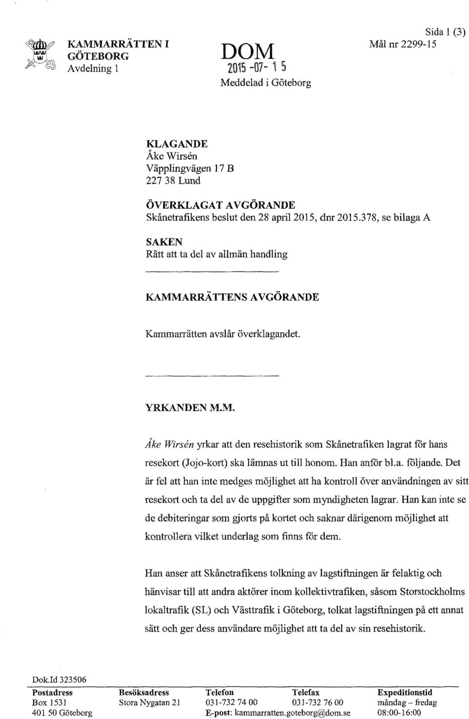 ARRATTENS AVGÖRANDE Kammarrätten avslår överklagandet. YRKANDEN M.M. Åke Wirsén yrkar att den resehistorik som Skånetrafiken lagrat för hans resekort (Jojo-kort) ska lämnas ut till honom.