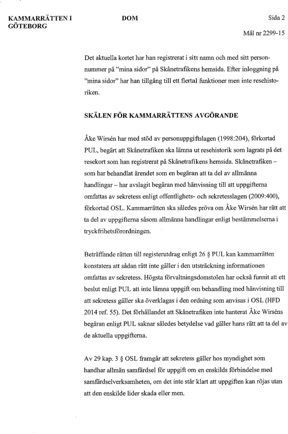 SKÄLEN FÖR KAMMARRÄTTENS AVGÖRANDE Åke Wirsén har med stöd av personuppgiftslagen (1998:204), förkortad PUL, begärt att Skånetrafiken ska lämna ut resehistorik som lagrats på det resekort som han