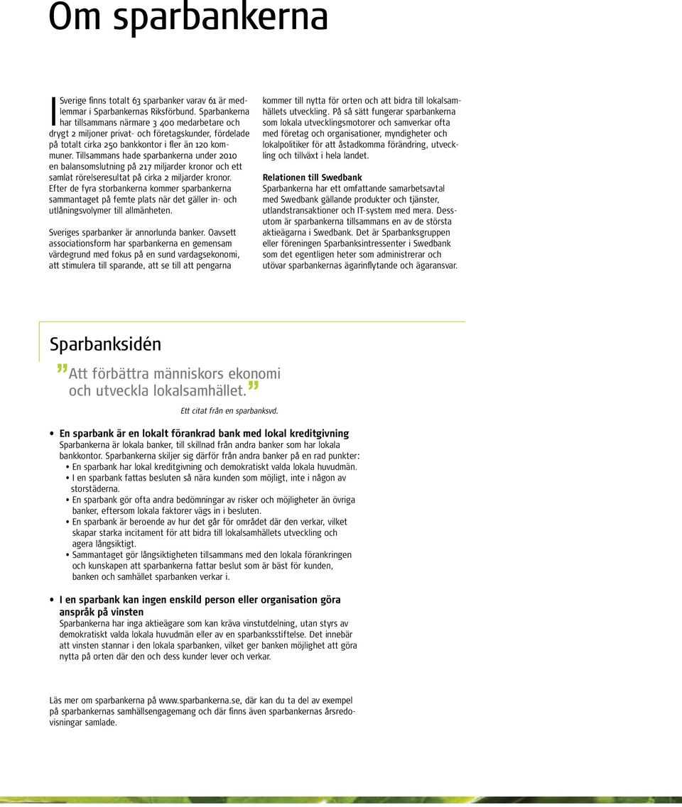 Tillsammans hade sparbankerna under en balansomslutning på 217 miljarder kronor och ett samlat rörelseresultat på cirka 2 miljarder kronor.