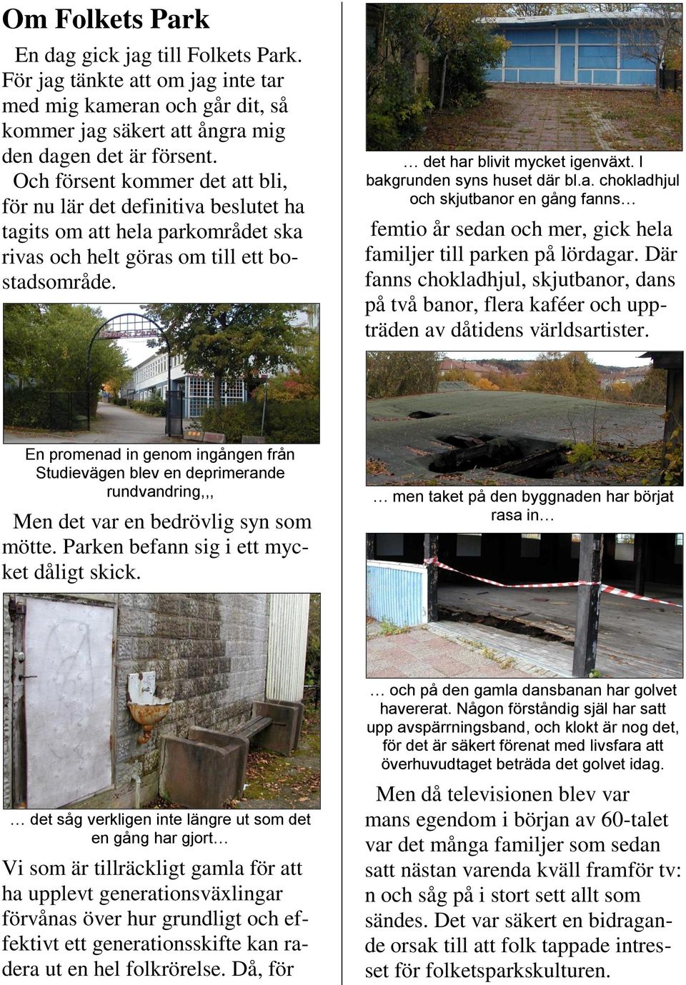 I bakgrunden syns huset där bl.a. chokladhjul och skjutbanor en gång fanns femtio år sedan och mer, gick hela familjer till parken på lördagar.