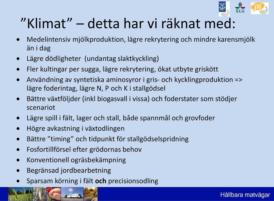 växtföljder (inkl biogasvall i vissa) och foderstater som stödjer scenariot Lägre spill i fält, lager och stall, både spannmål och grovfoder Högre avkastning i växtodlingen