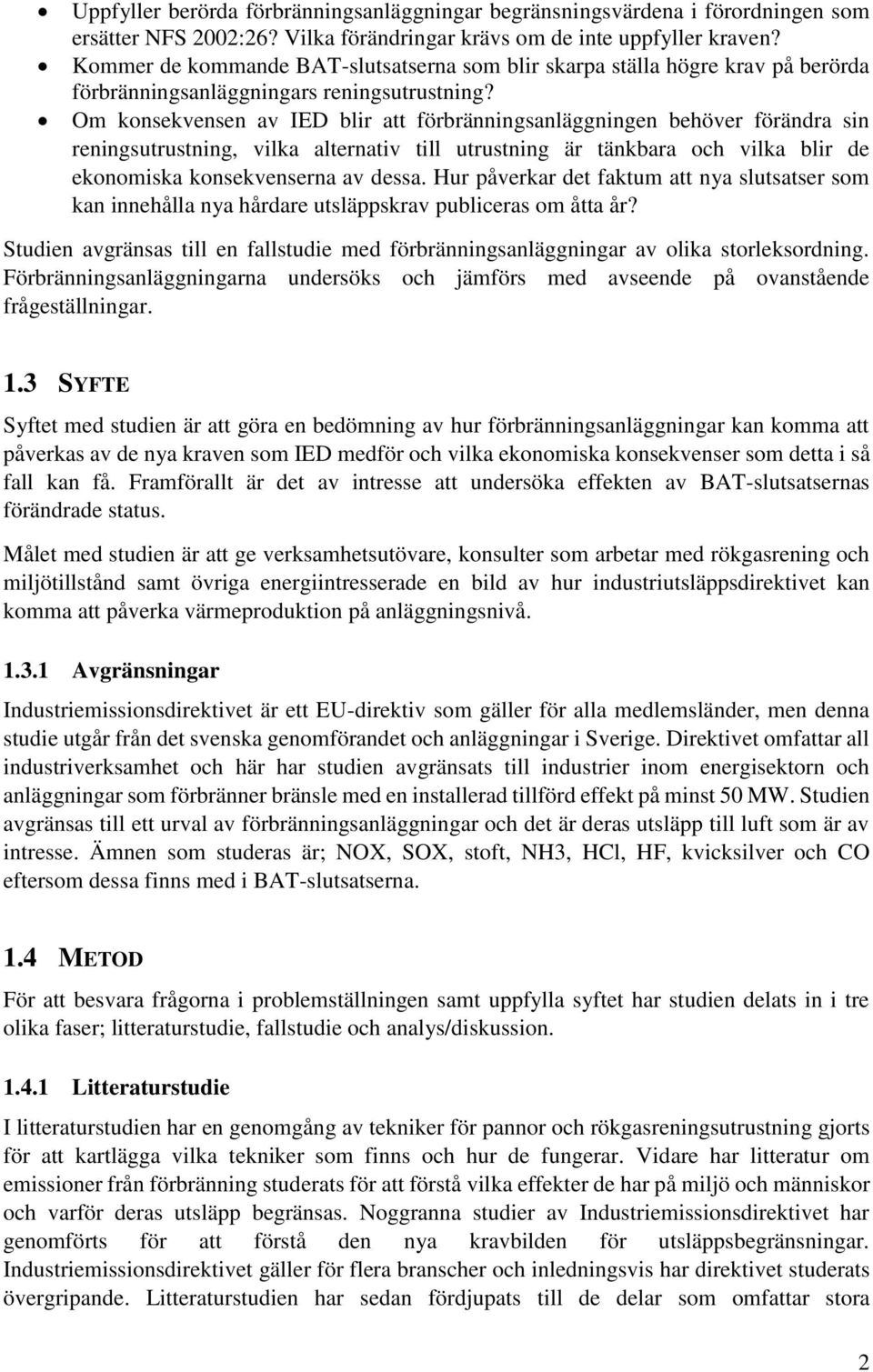 Om konsekvensen av IED blir att förbränningsanläggningen behöver förändra sin reningsutrustning, vilka alternativ till utrustning är tänkbara och vilka blir de ekonomiska konsekvenserna av dessa.