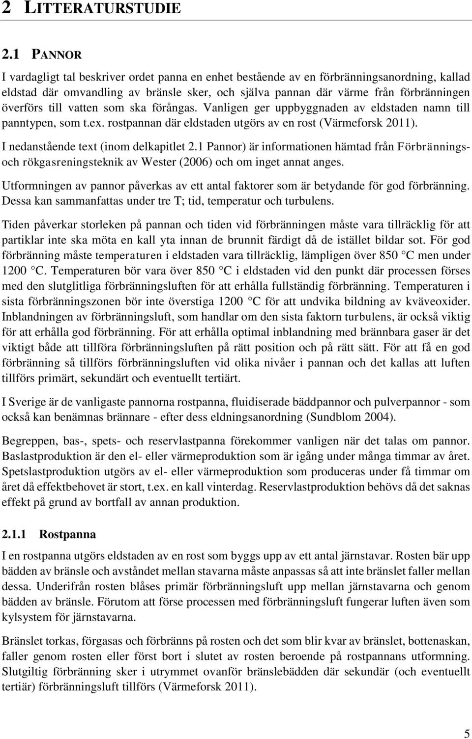 till vatten som ska förångas. Vanligen ger uppbyggnaden av eldstaden namn till panntypen, som t.ex. rostpannan där eldstaden utgörs av en rost (Värmeforsk 2011).