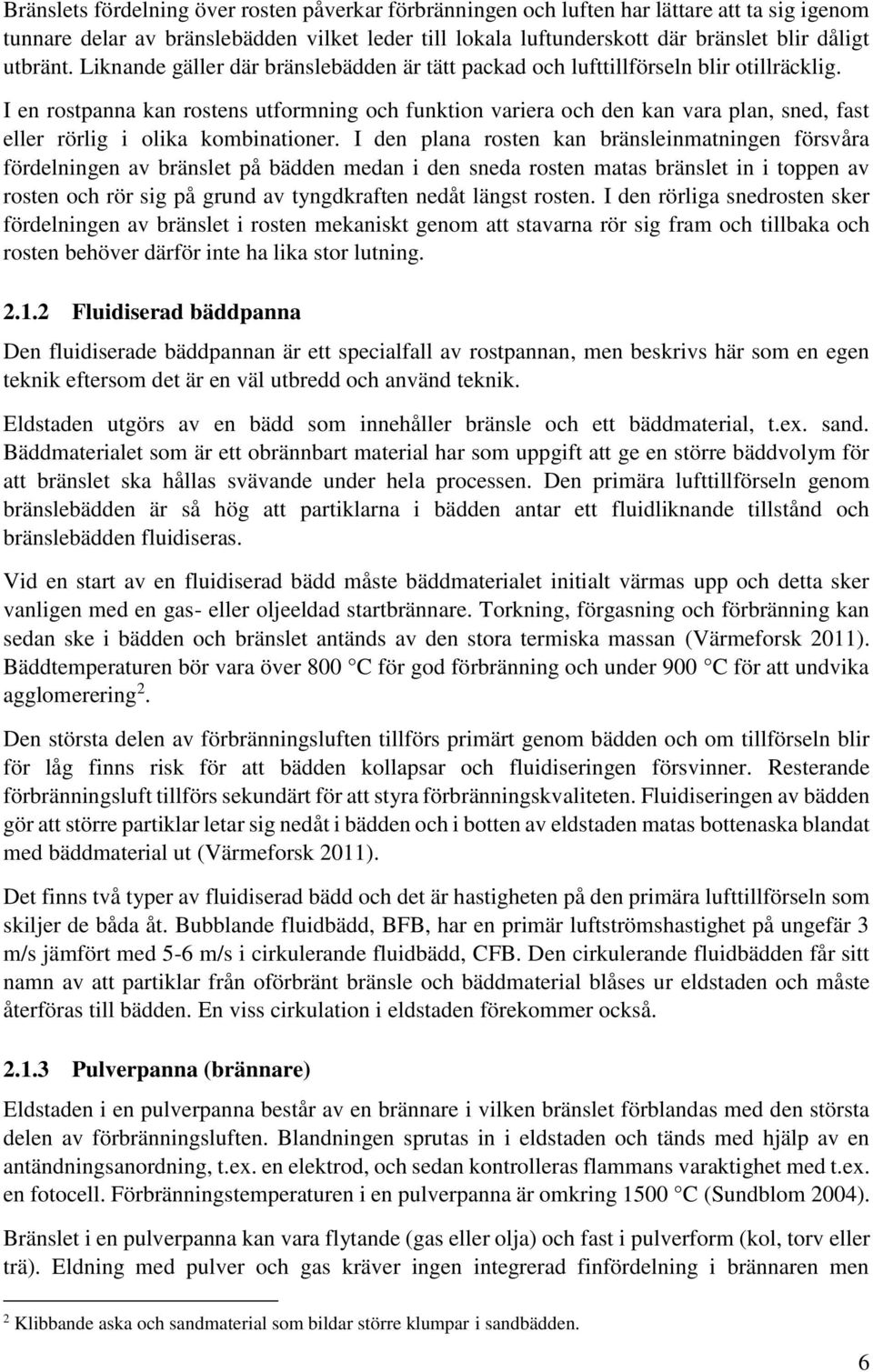 I en rostpanna kan rostens utformning och funktion variera och den kan vara plan, sned, fast eller rörlig i olika kombinationer.