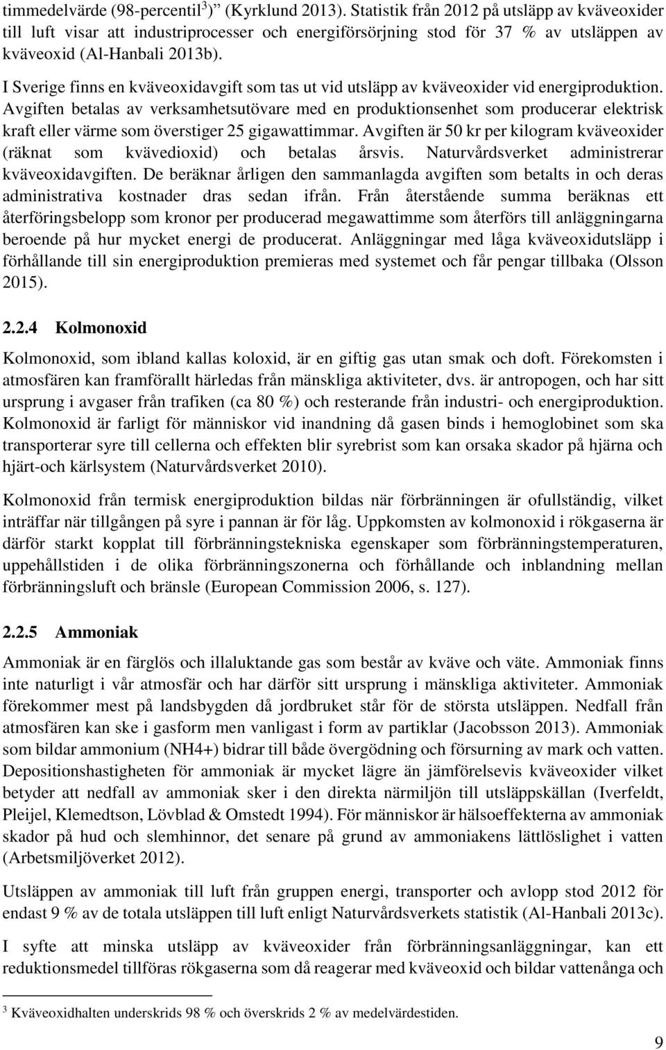 I Sverige finns en kväveoxidavgift som tas ut vid utsläpp av kväveoxider vid energiproduktion.