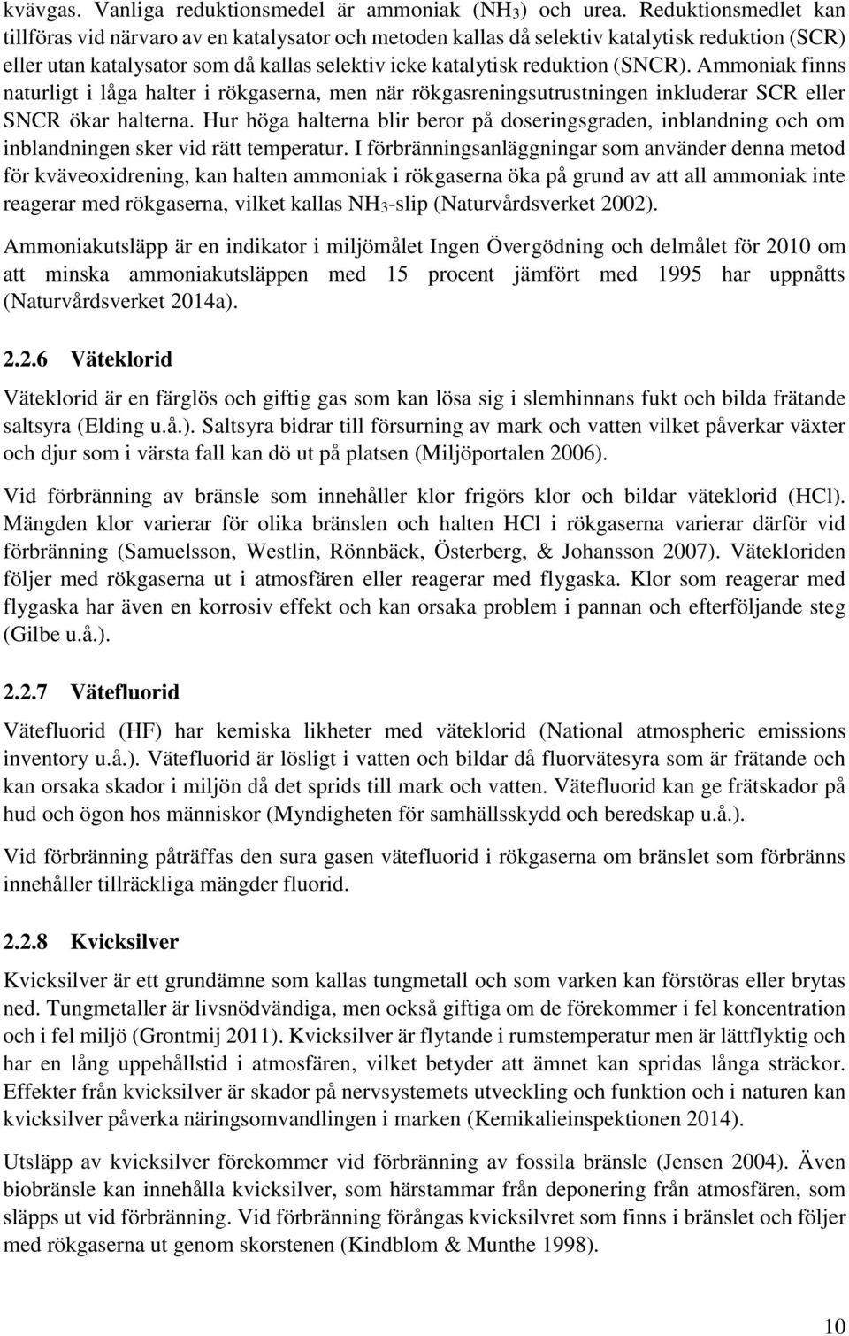 Ammoniak finns naturligt i låga halter i rökgaserna, men när rökgasreningsutrustningen inkluderar SCR eller SNCR ökar halterna.