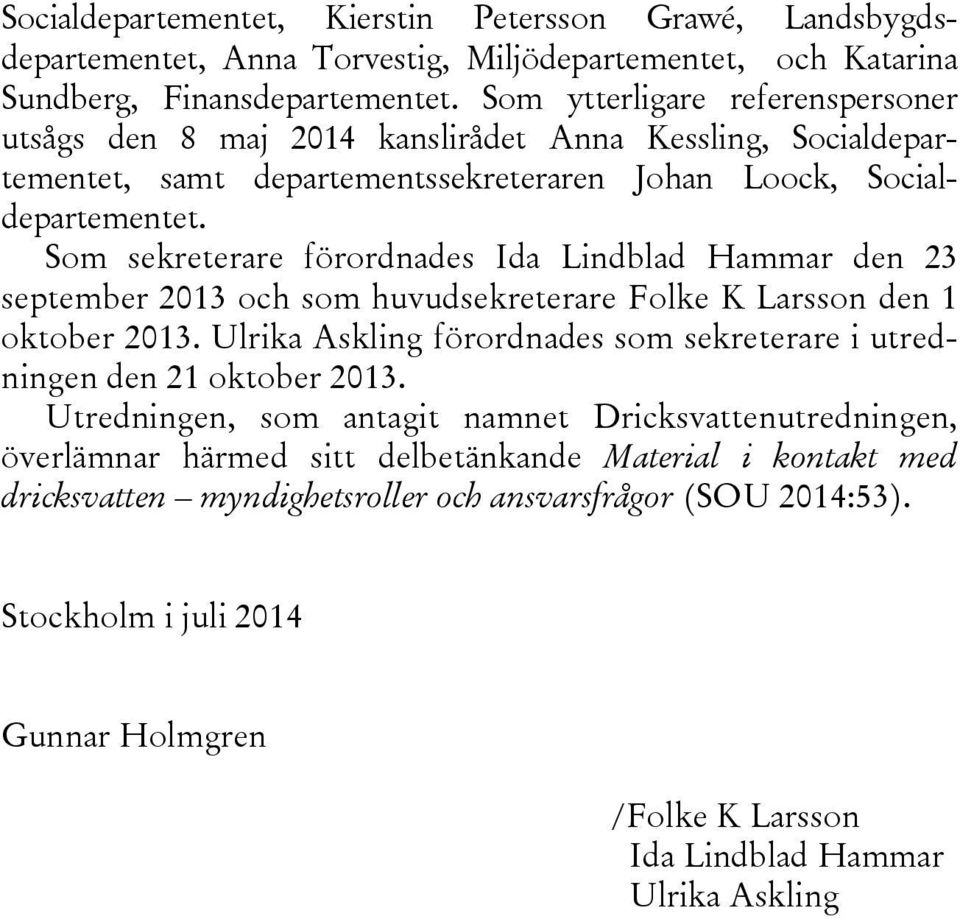 Som sekreterare förordnades Ida Lindblad Hammar den 23 september 2013 och som huvudsekreterare Folke K Larsson den 1 oktober 2013.