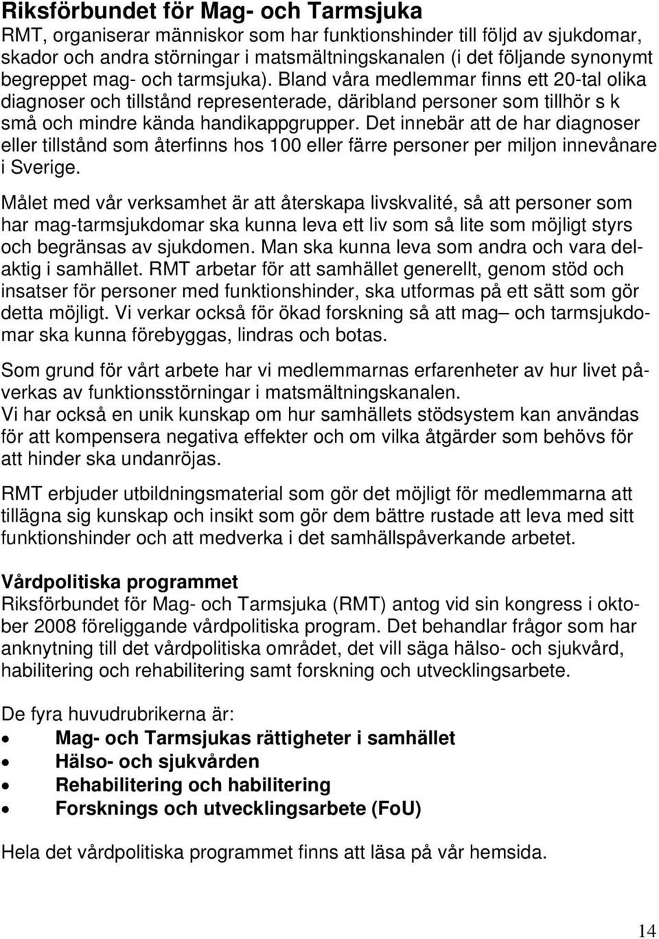 Det innebär att de har diagnoser eller tillstånd som återfinns hos 100 eller färre personer per miljon innevånare i Sverige.